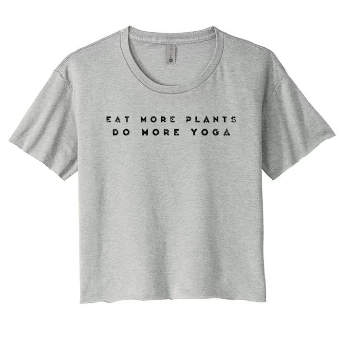 Eat More Plants Do More Yoga Funny Yogi Zen Mot Gift Women's Crop Top Tee