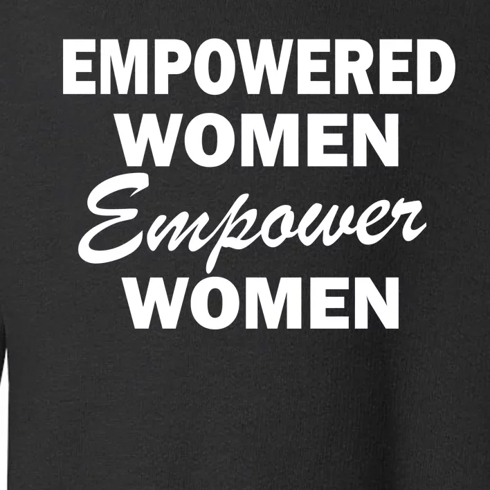 Empowered Women Empower Women Toddler Sweatshirt