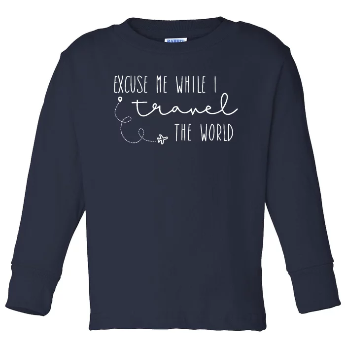 Excuse Me While I Travel The World Toddler Long Sleeve Shirt