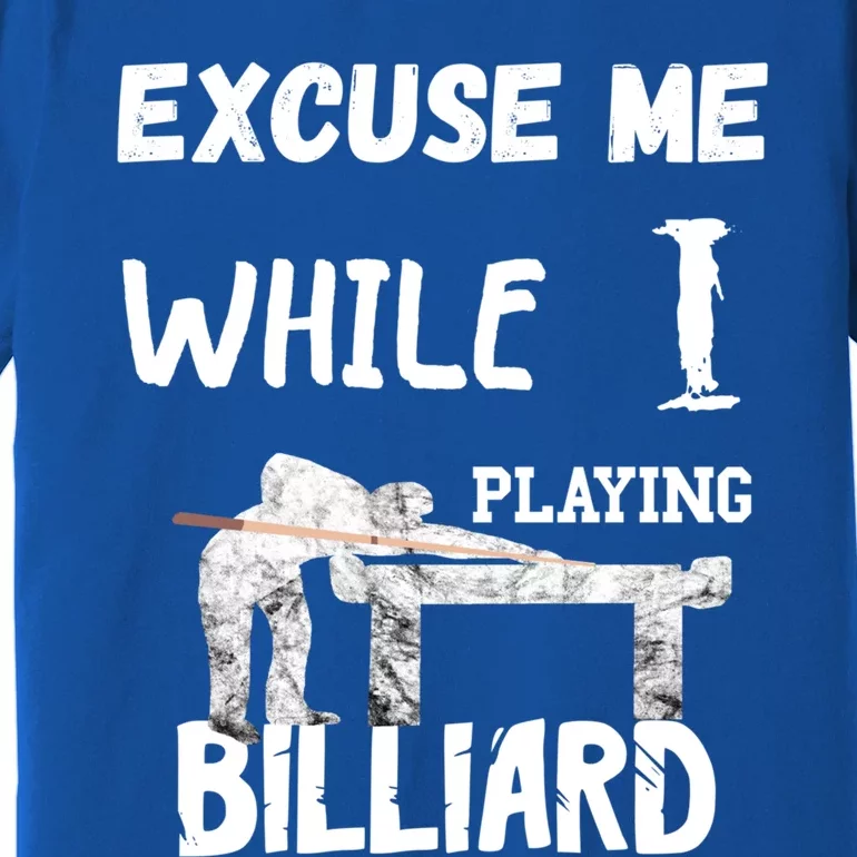 Excuse Me While I Playing Billiard Pool Snooker Player Cues Funny Gift Premium T-Shirt