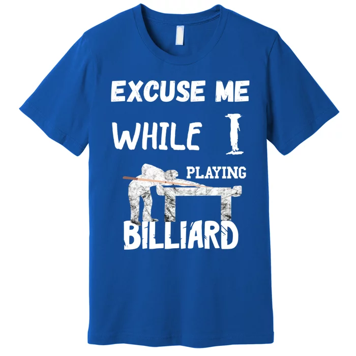 Excuse Me While I Playing Billiard Pool Snooker Player Cues Funny Gift Premium T-Shirt