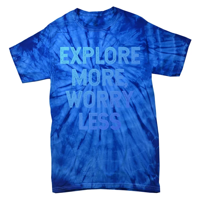 Explore More Worry Less Hiking Camping Mountains Meaningful Gift Tie-Dye T-Shirt