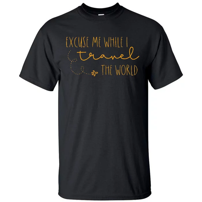 Excuse Me While I Travel The World Tall T-Shirt