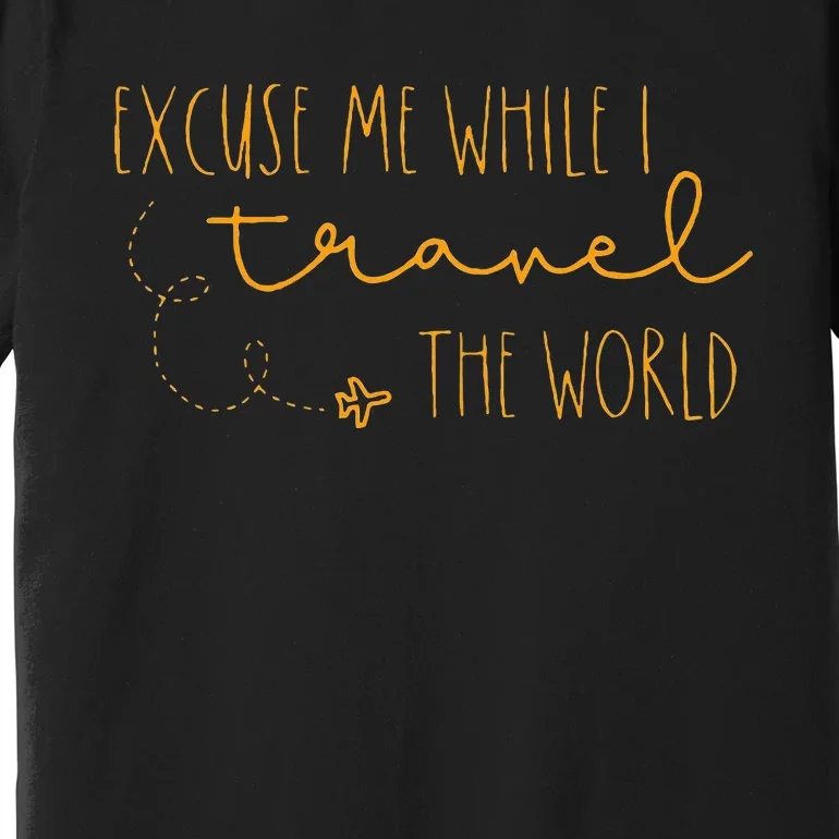 Excuse Me While I Travel The World Premium T-Shirt