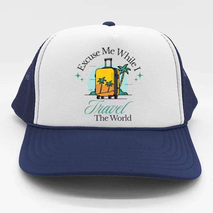 Excuse Me While I Travel The World, Funny Travel Lovers Trucker Hat