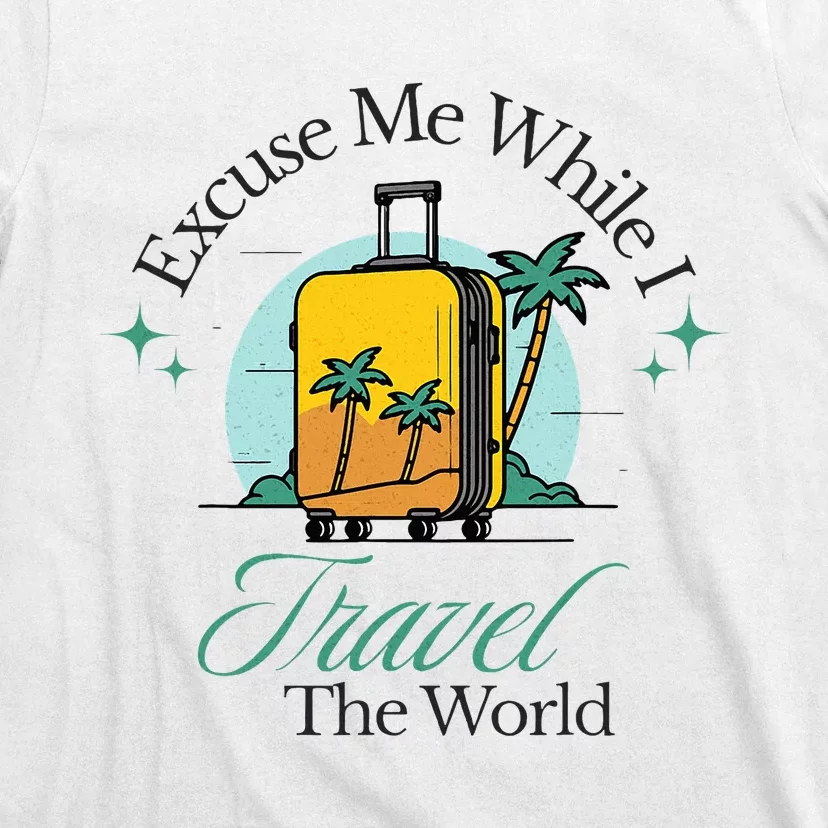 Excuse Me While I Travel The World, Funny Travel Lovers T-Shirt