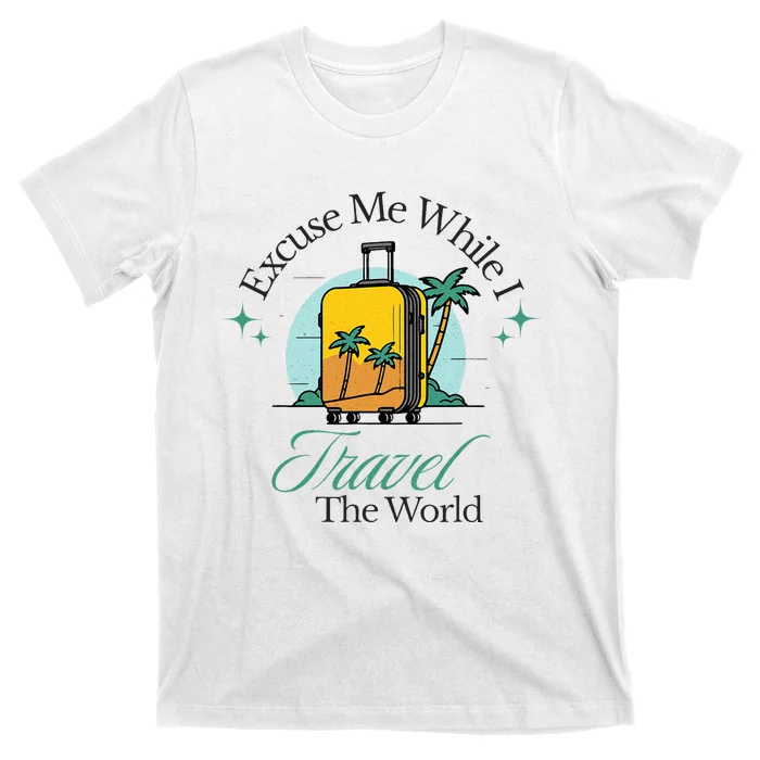 Excuse Me While I Travel The World, Funny Travel Lovers T-Shirt