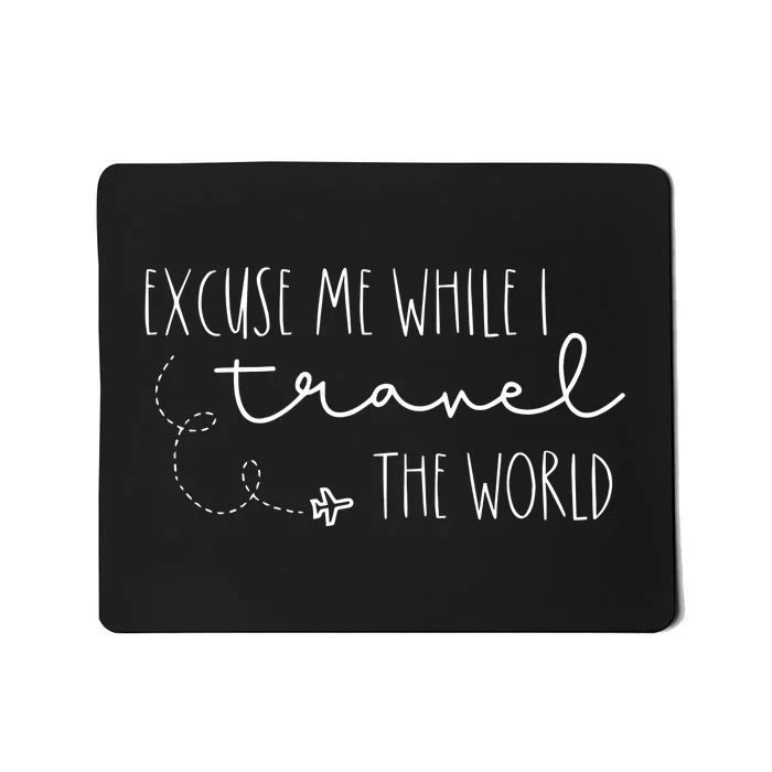 Excuse Me While I Travel The World Mousepad