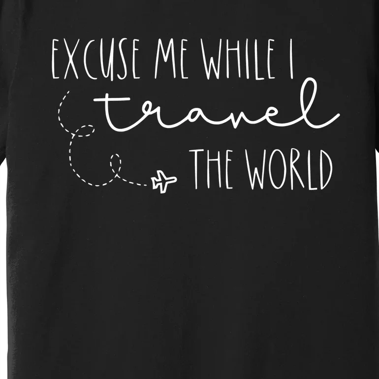 Excuse Me While I Travel The World Premium T-Shirt