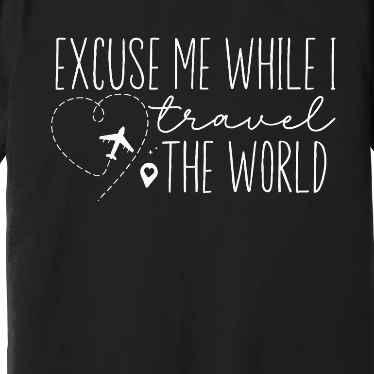 Excuse Me While I Travel The World Premium T-Shirt