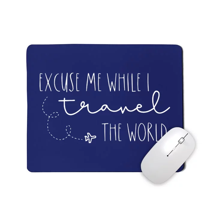 Excuse Me While I Travel The World Mousepad