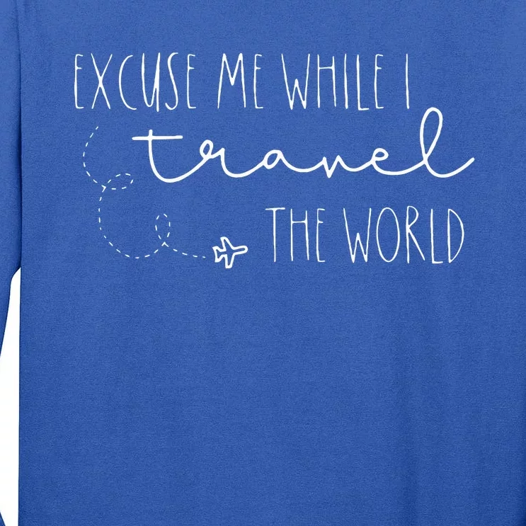 Excuse Me While I Travel The World Tall Long Sleeve T-Shirt