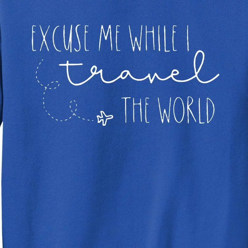 Excuse Me While I Travel The World Tall Sweatshirt