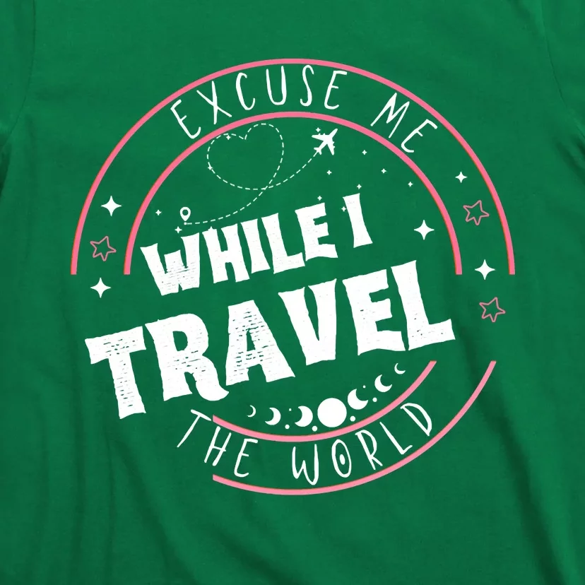 Excuse Me While I Travel The World T-Shirt