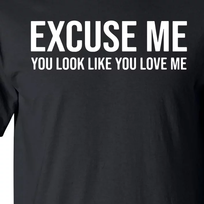 Excuse Me You Look Like You Love Me Tall T-Shirt