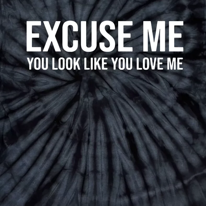 Excuse Me You Look Like You Love Me Tie-Dye T-Shirt