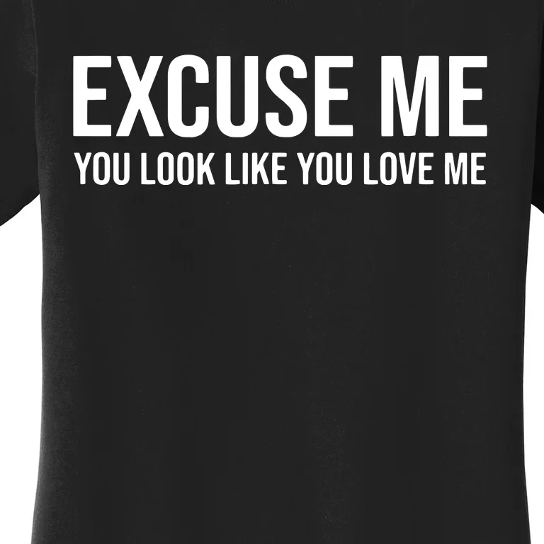 Excuse Me You Look Like You Love Me Women's T-Shirt