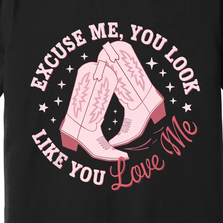 Excuse Me You Look Like You Love Me Funny Boots Apparel Premium T-Shirt