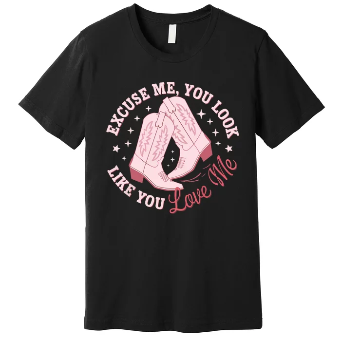 Excuse Me You Look Like You Love Me Funny Boots Apparel Premium T-Shirt