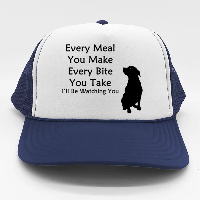 Every Meal You Make Every Bite You Take Watching You Dog Trucker Hat