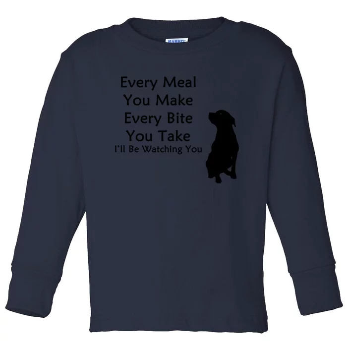 Every Meal You Make Every Bite You Take Watching You Dog Toddler Long Sleeve Shirt