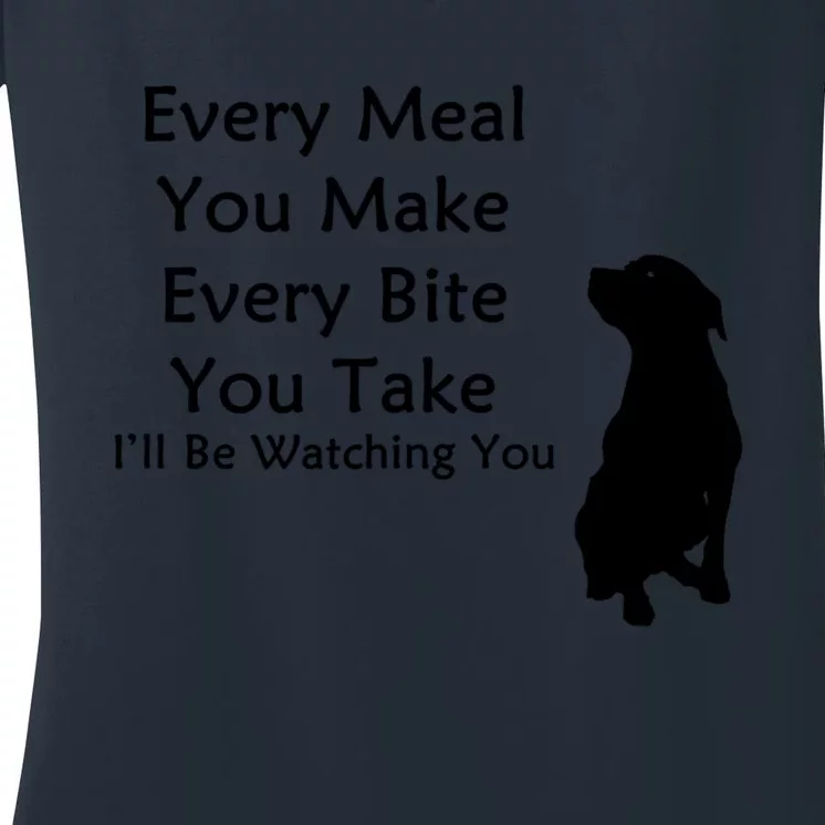 Every Meal You Make Every Bite You Take Watching You Dog Women's V-Neck T-Shirt