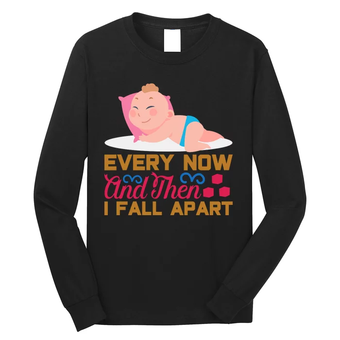 Every Now And Then I Fall Apart Long Sleeve Shirt