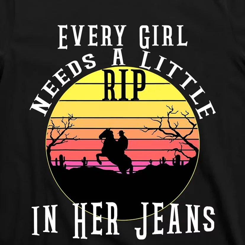 Every  Needs A Little Rip In Her Jeans C A T-Shirt