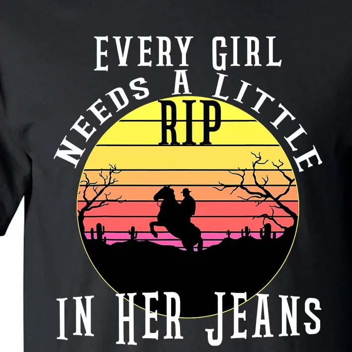 Every  Needs A Little Rip In Her Jeans C A Tall T-Shirt