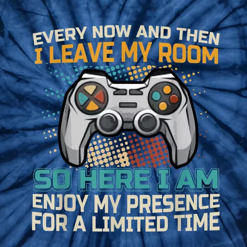 Every Now And Then I Leave My Room Funny Gaming Gamer Gift Tie-Dye T-Shirt