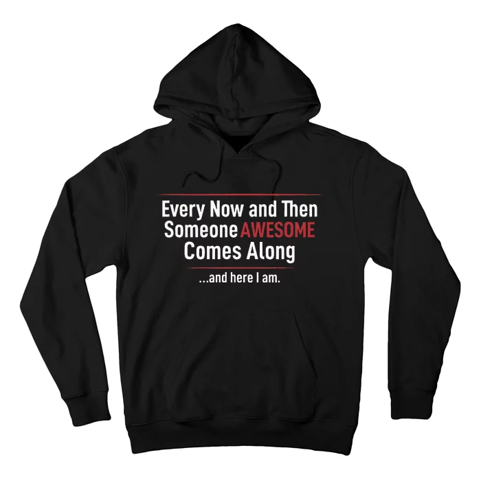 Every Now And Then Someone Awesome Comes Along And Here I Am Hoodie