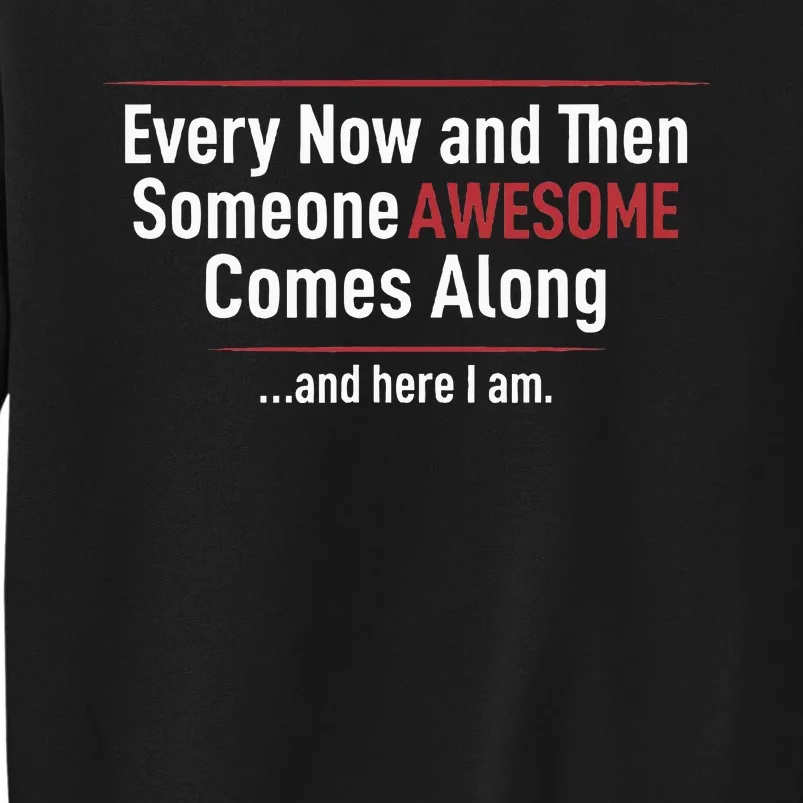 Every Now And Then Someone Awesome Comes Along And Here I Am Sweatshirt