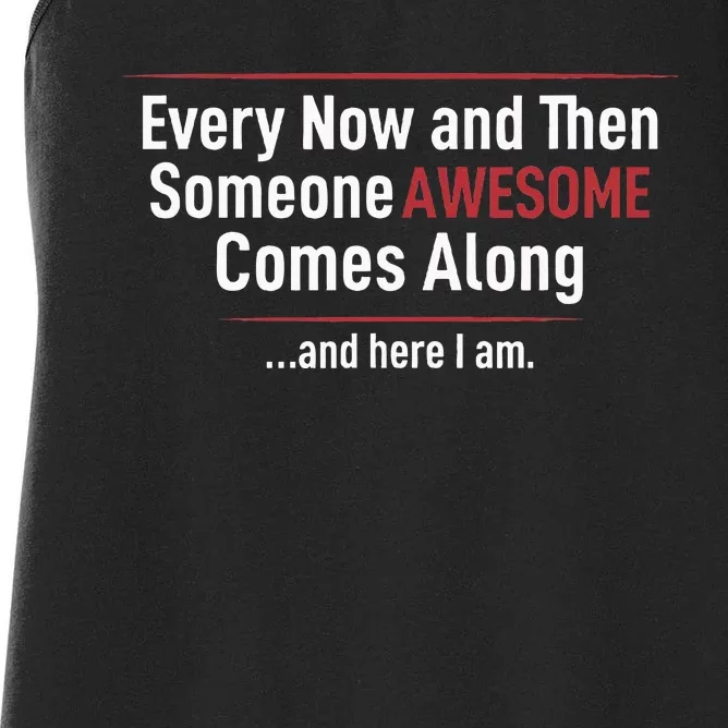 Every Now And Then Someone Awesome Comes Along And Here I Am Women's Racerback Tank