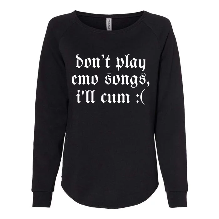 Emo Nite DonT Play Emo Songs ILl Cum Womens California Wash Sweatshirt