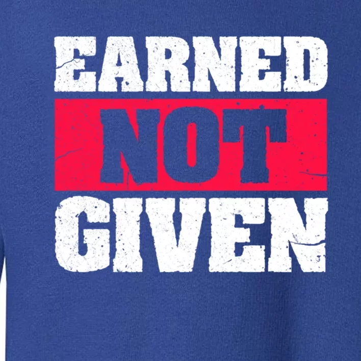 Earned Not Given Design Courageous Person Gift Toddler Sweatshirt