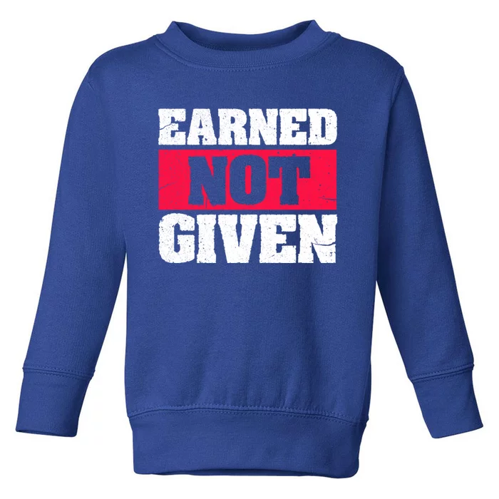 Earned Not Given Design Courageous Person Gift Toddler Sweatshirt