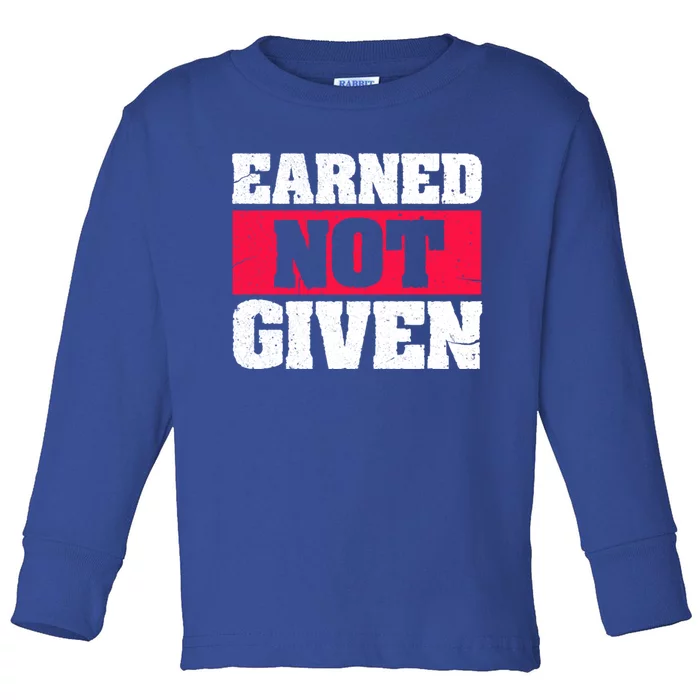 Earned Not Given Design Courageous Person Gift Toddler Long Sleeve Shirt