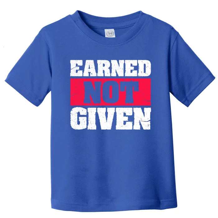 Earned Not Given Design Courageous Person Gift Toddler T-Shirt