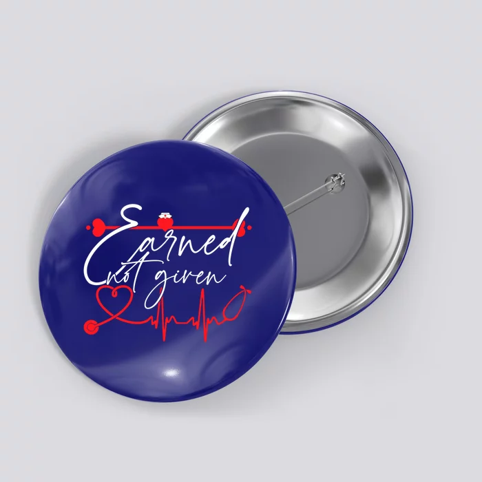 Earned Not Given Funny Rn Registered Nurse Gift Button