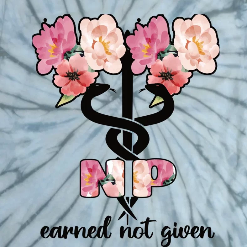 Earned Not Given Proud Nurse Practitioner Funny Gift Tie-Dye T-Shirt