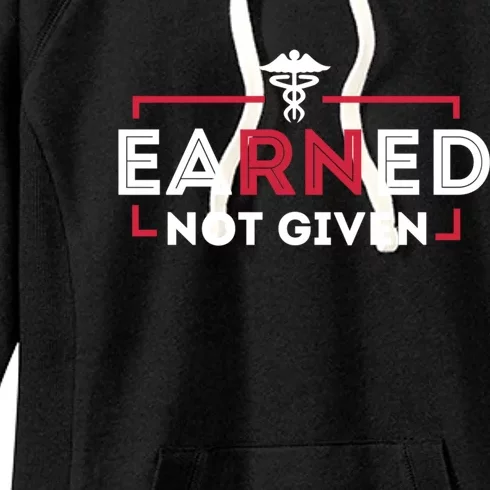 Earned Not Given Registered Nurse Nursing Gift Cool Gift Women's Fleece Hoodie