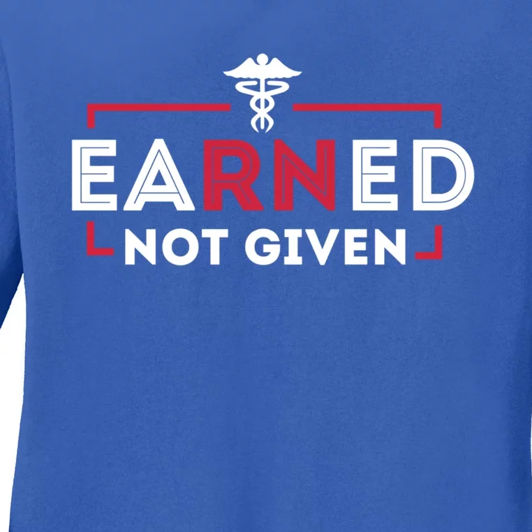 Earned Not Given Registered Nurse Nursing Gift Cool Gift Ladies Long Sleeve Shirt