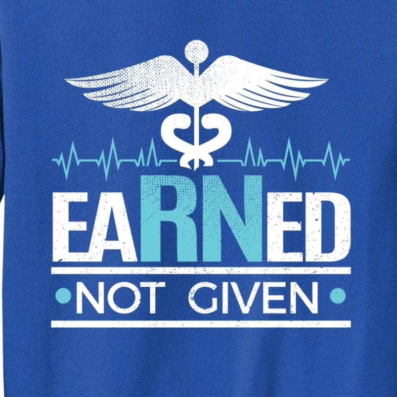 Earned Not Given Rn Gift Tall Sweatshirt