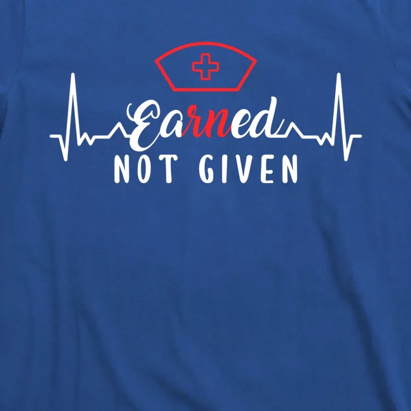 Earned Not Given Rn Nurse Gift T-Shirt