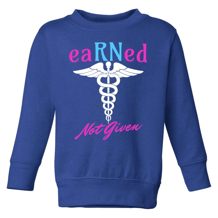 Earned Not Given Rn Rns Nursing Nurse Registered Nurse Funny Gift Toddler Sweatshirt