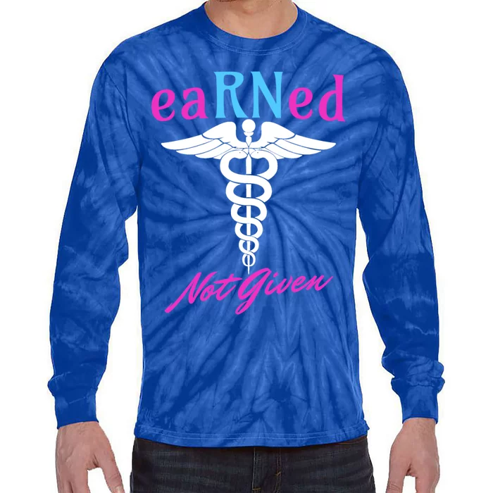 Earned Not Given Rn Rns Nursing Nurse Registered Nurse Funny Gift Tie-Dye Long Sleeve Shirt