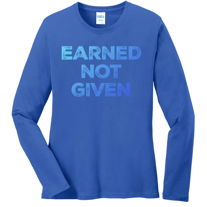 Earned Not Given Cool Gift Ladies Long Sleeve Shirt