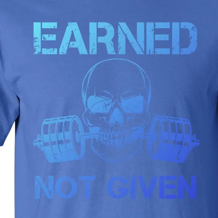 Earned Not Given Weightlifting Gym Workout Motivational Great Gift Tall T-Shirt