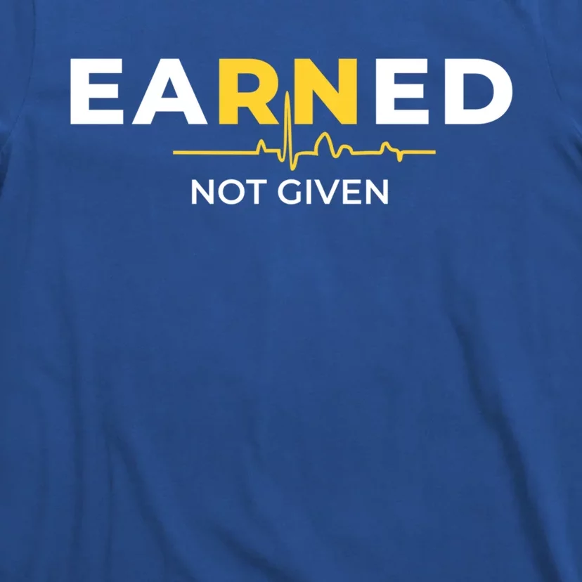 Earned Not Given Registered Nurse Gift T-Shirt