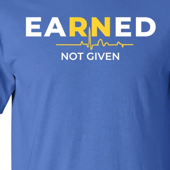 Earned Not Given Registered Nurse Gift Tall T-Shirt